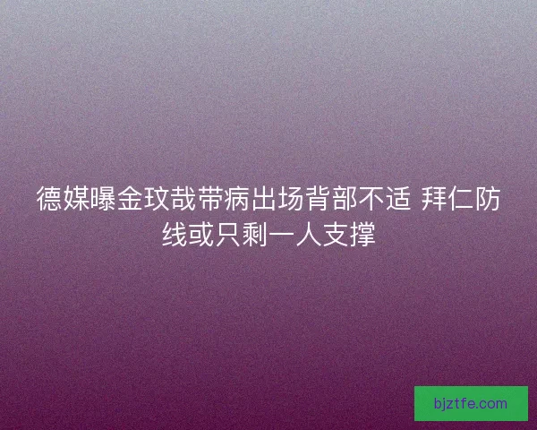 德媒曝金玟哉带病出场背部不适 拜仁防线或只剩一人支撑